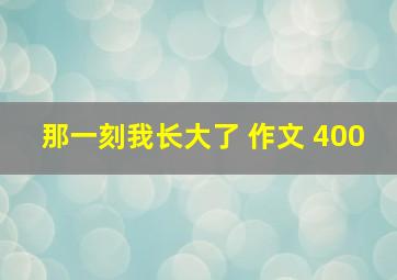 那一刻我长大了 作文 400